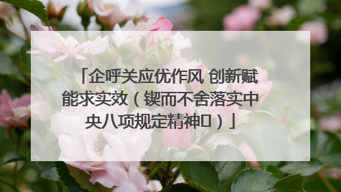 企呼关应优作风 创新赋能求实效（锲而不舍落实中央八项规定精神⑭）