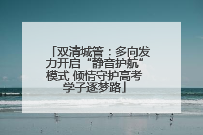 双清城管：多向发力开启“静音护航”模式 倾情守护高考学子逐梦路