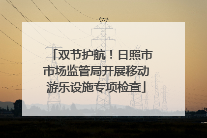 双节护航！日照市市场监管局开展移动游乐设施专项检查