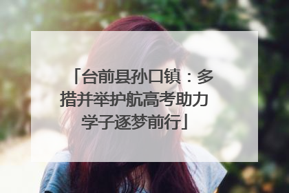 台前县孙口镇：多措并举护航高考助力学子逐梦前行