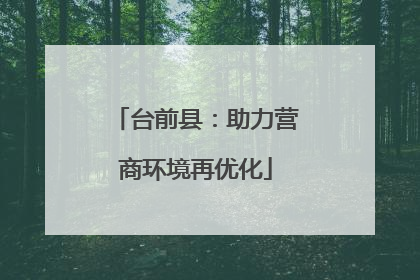 台前县：助力营商环境再优化