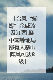 台风“蝴蝶”余威波及江西 赣中南等地局部有大暴雨阵风可达8级