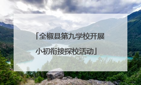 全椒县第九学校开展小初衔接探校活动