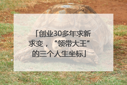 创业30多年求新求变，“领带大王”的三个人生坐标