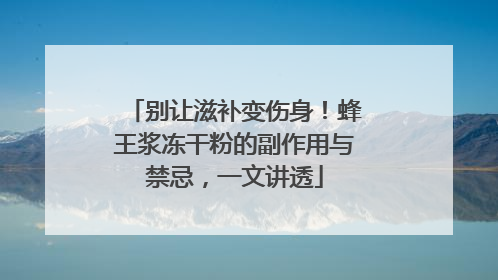 别让滋补变伤身！蜂王浆冻干粉的副作用与禁忌，一文讲透