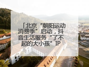 北京“朝阳运动消费季”启动，抖音生活服务“了不起的大小孩”IP联动商圈解锁暑期亲子消费新场景