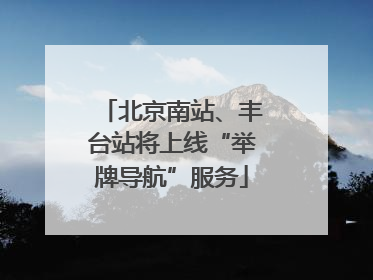 北京南站、丰台站将上线“举牌导航”服务