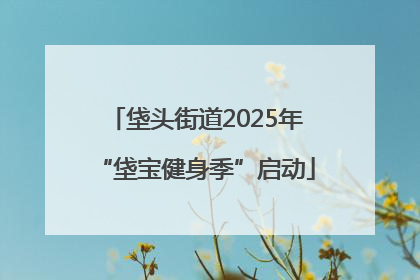 垡头街道2025年“垡宝健身季”启动
