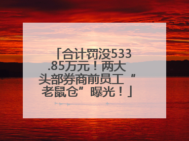 合计罚没533.85万元！两大头部券商前员工“老鼠仓”曝光！