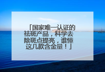 国家唯一认证的祛斑产品，科学去除斑点提亮，谁懂这几款含金量！