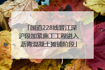 国道228线晋江深沪段加紧施工工程进入沥青混凝土摊铺阶段