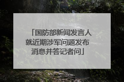 国防部新闻发言人就近期涉军问题发布消息并答记者问