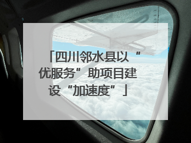 四川邻水县以“优服务”助项目建设“加速度”