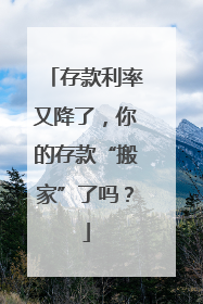 存款利率又降了，你的存款“搬家”了吗？