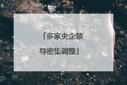 多家央企领导密集调整