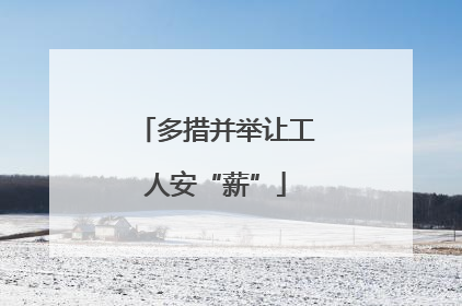 多措并举让工人安“薪”
