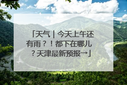 天气｜今天上午还有雨？！都下在哪儿？天津最新预报→