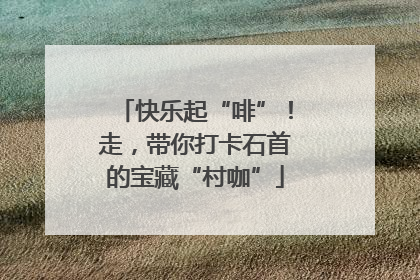 快乐起“啡”！走，带你打卡石首的宝藏“村咖”
