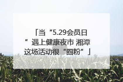 当“5.29会员日”遇上健康夜市 湘潭这场活动很“圈粉”