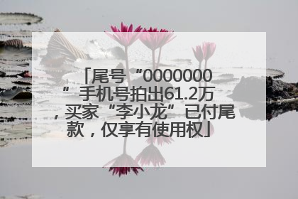 尾号“0000000”手机号拍出61.2万，买家“李小龙”已付尾款，仅享有使用权