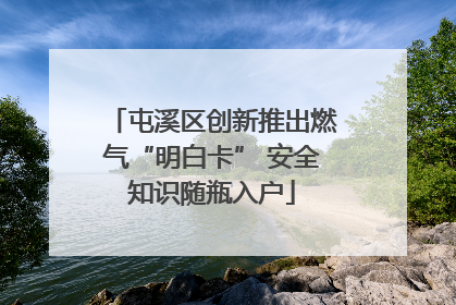 屯溪区创新推出燃气“明白卡” 安全知识随瓶入户