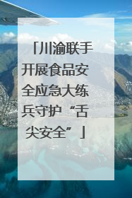 川渝联手开展食品安全应急大练兵守护“舌尖安全”