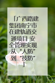 广西路建集团南宁市在建轨道交通项目 安全管理实现从“人防”到“技防”