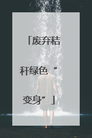 废弃秸秆绿色“变身”