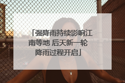 强降雨持续影响江南等地 后天新一轮降雨过程开启