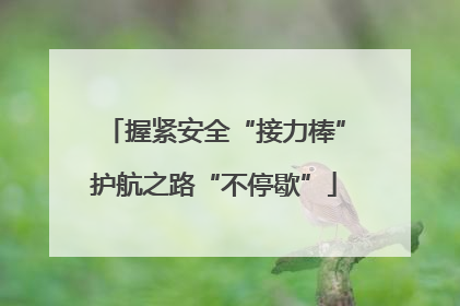 握紧安全“接力棒”护航之路“不停歇”