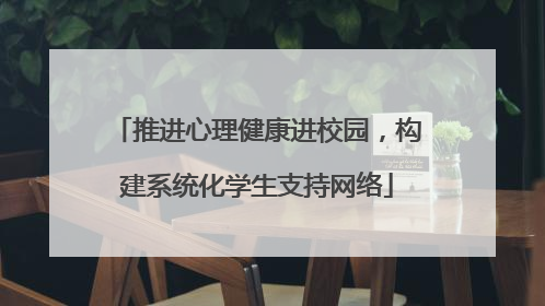 推进心理健康进校园，构建系统化学生支持网络