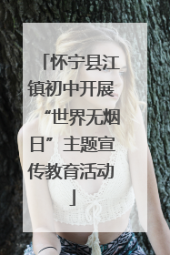 怀宁县江镇初中开展“世界无烟日”主题宣传教育活动