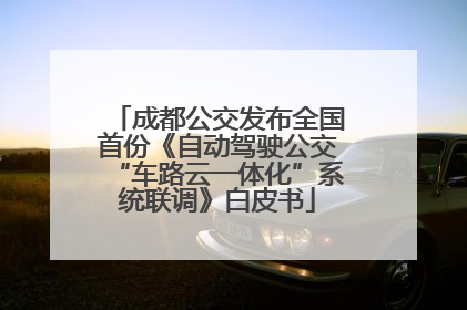 成都公交发布全国首份《自动驾驶公交“车路云一体化”系统联调》白皮书
