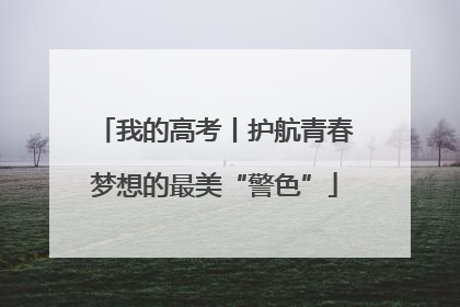 我的高考丨护航青春梦想的最美“警色”