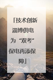 技术创新 淄博供电为“双考”保电再添保障