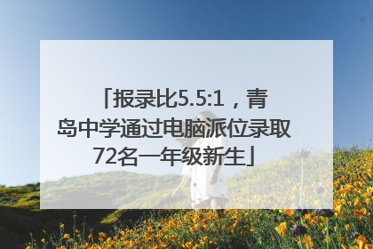 报录比5.5:1，青岛中学通过电脑派位录取72名一年级新生