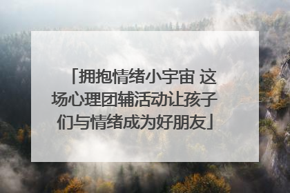 拥抱情绪小宇宙 这场心理团辅活动让孩子们与情绪成为好朋友
