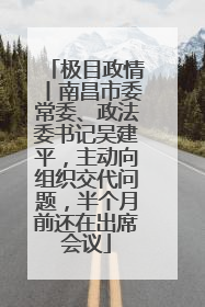 极目政情丨南昌市委常委、政法委书记吴建平，主动向组织交代问题，半个月前还在出席会议