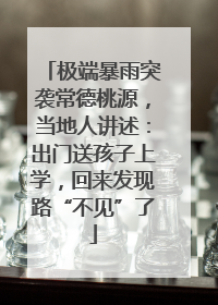 极端暴雨突袭常德桃源，当地人讲述：出门送孩子上学，回来发现路“不见”了