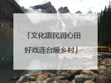文化惠民润心田 好戏连台暖乡村