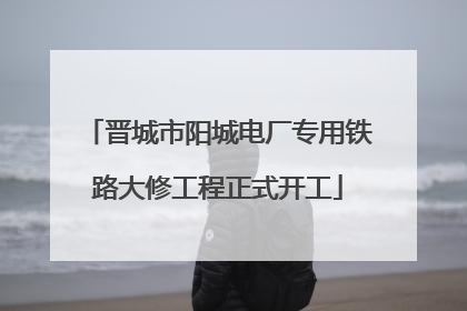 晋城市阳城电厂专用铁路大修工程正式开工