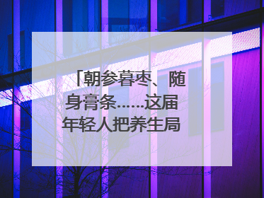 朝参暮枣、随身膏条……这届年轻人把养生局卷到了膏方届