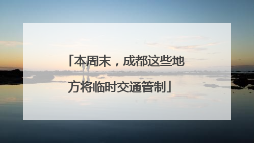 本周末，成都这些地方将临时交通管制