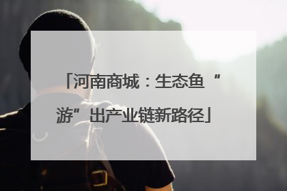 河南商城：生态鱼“游”出产业链新路径