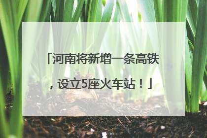 河南将新增一条高铁，设立5座火车站！