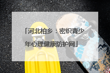 河北柏乡：密织青少年心理健康防护网