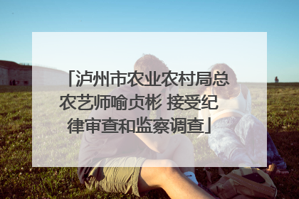 泸州市农业农村局总农艺师喻贞彬 接受纪律审查和监察调查