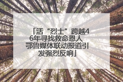 活“烈士”跨越46年寻找救命恩人 鄂鲁媒体联动报道引发强烈反响