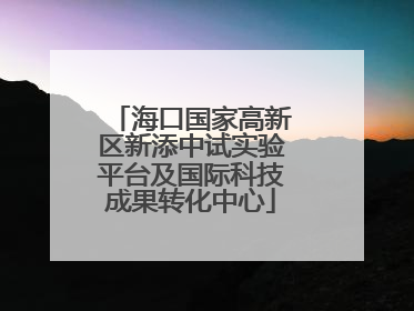 海口国家高新区新添中试实验平台及国际科技成果转化中心