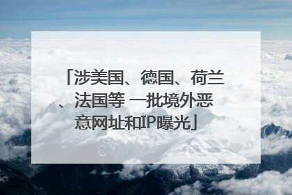 涉美国、德国、荷兰、法国等 一批境外恶意网址和IP曝光